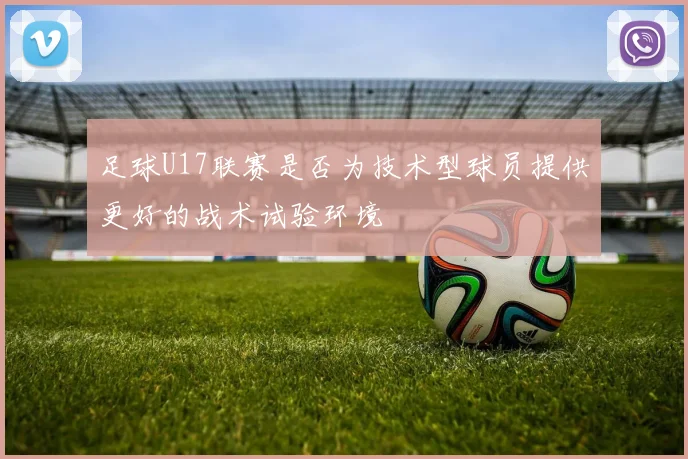 足球U17联赛是否为技术型球员提供更好的战术试验环境