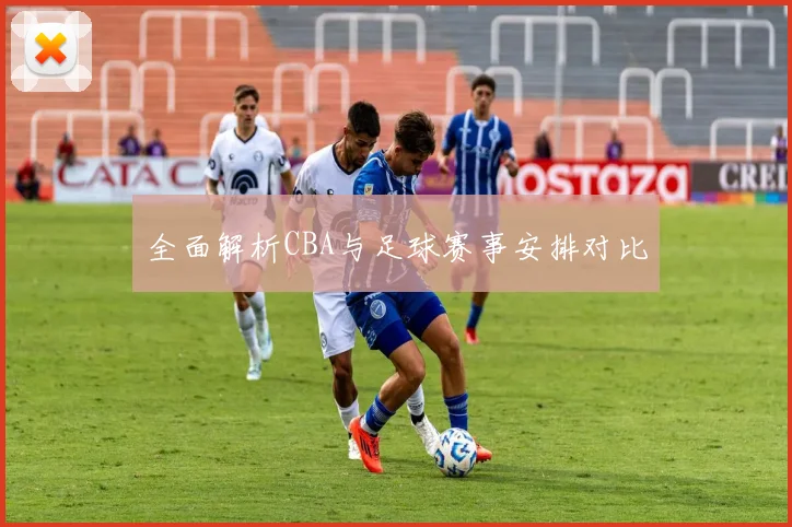 全面解析CBA与足球赛事安排对比