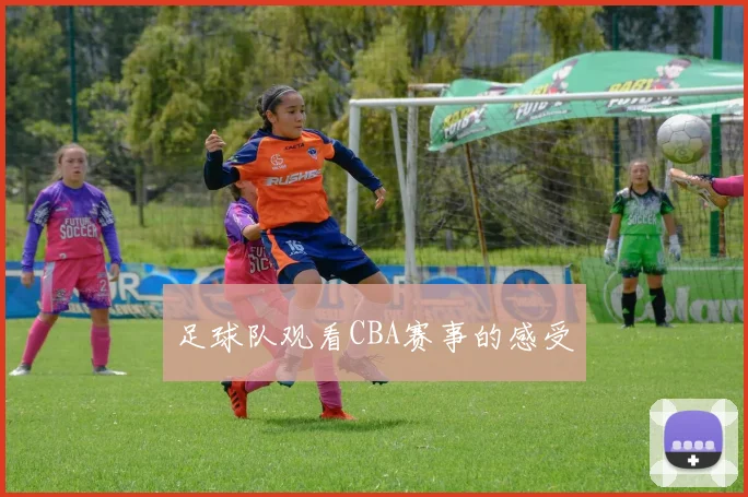 足球队观看CBA赛事的感受